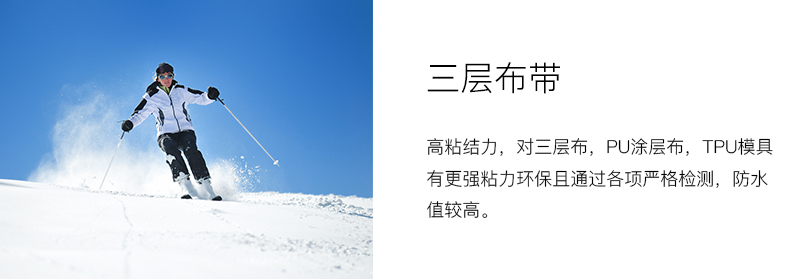 三层布带：高粘结力，对三层布、PU涂层布、TPU模具有更强粘力，防水值较高